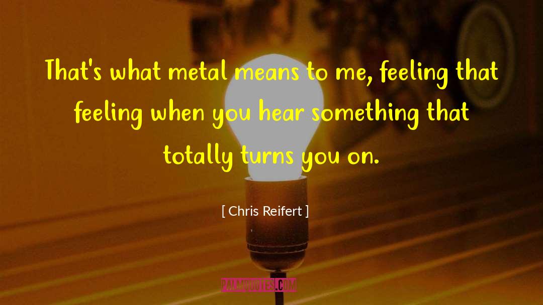 Chris Reifert Quotes: That's what metal means to