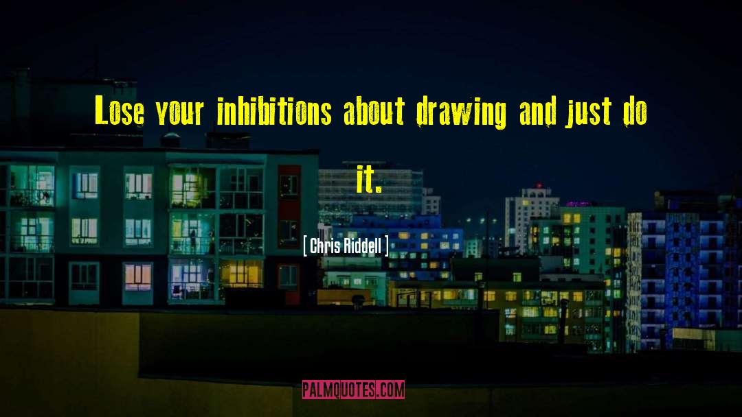 Chris Riddell Quotes: Lose your inhibitions about drawing