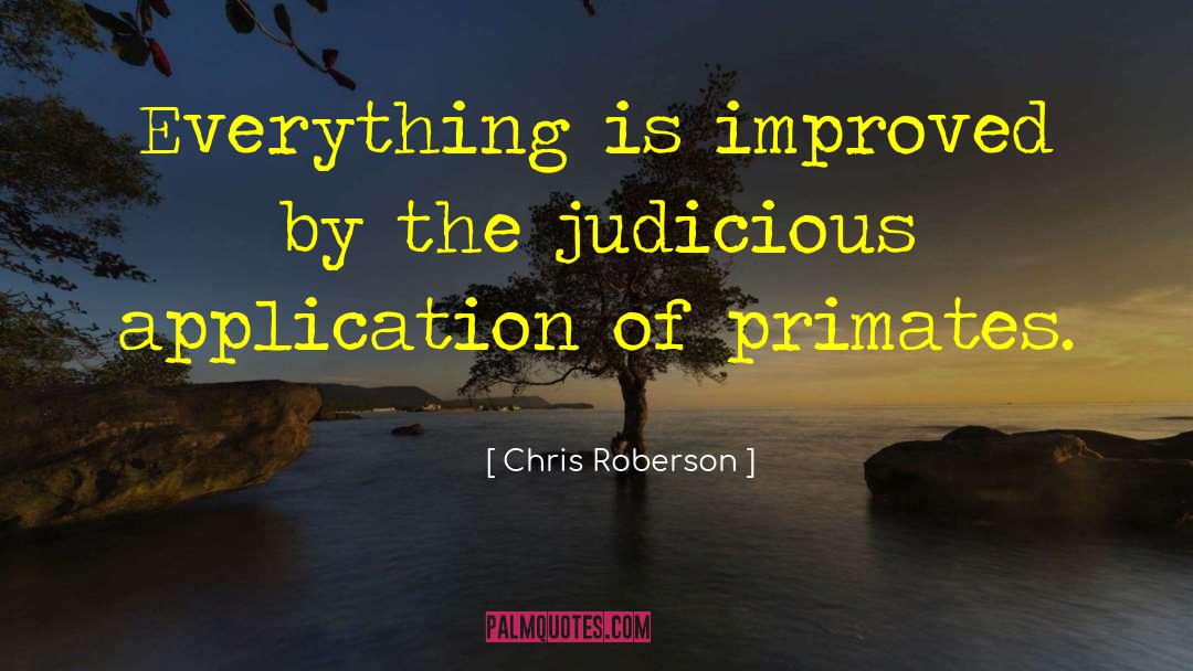 Chris Roberson Quotes: Everything is improved by the