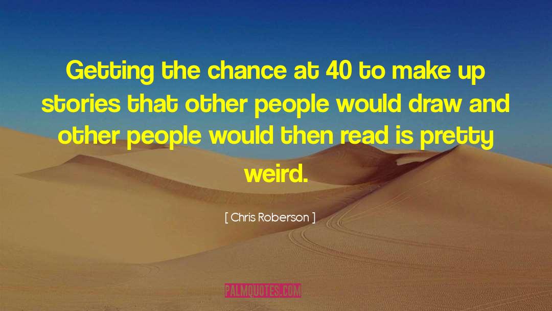 Chris Roberson Quotes: Getting the chance at 40