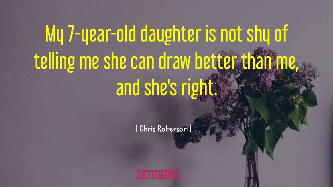 Chris Roberson Quotes: My 7-year-old daughter is not