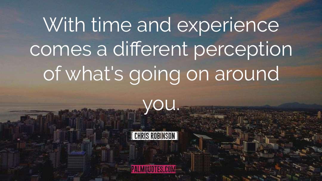 Chris Robinson Quotes: With time and experience comes