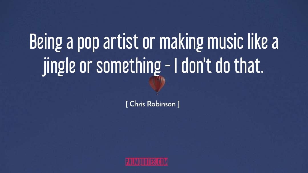 Chris Robinson Quotes: Being a pop artist or