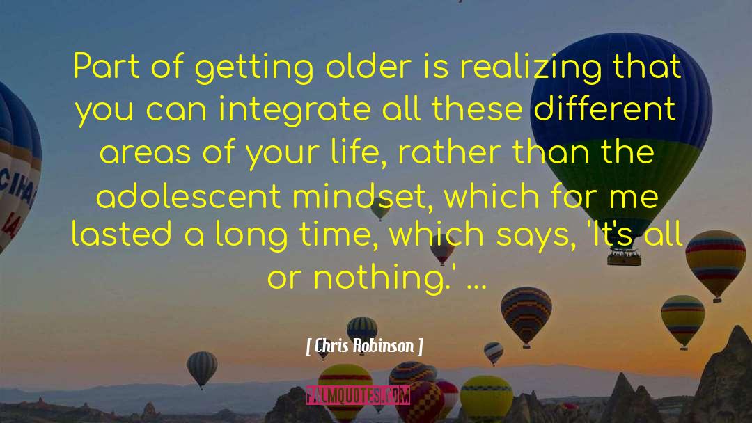 Chris Robinson Quotes: Part of getting older is