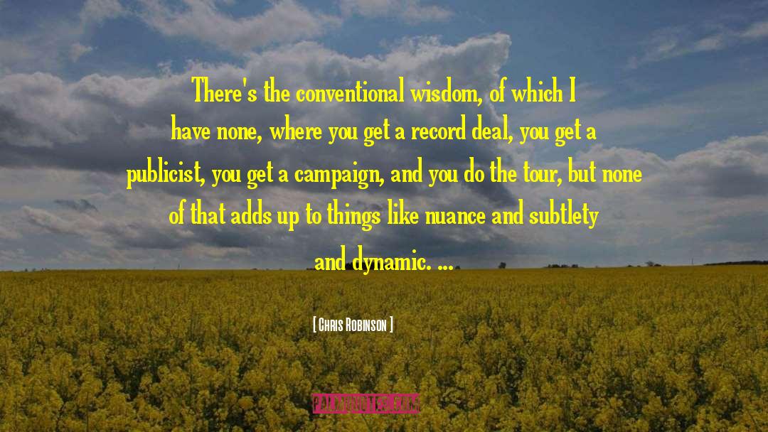 Chris Robinson Quotes: There's the conventional wisdom, of