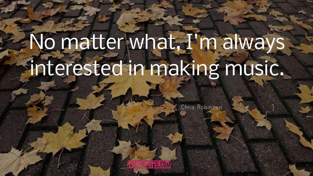 Chris Robinson Quotes: No matter what, I'm always