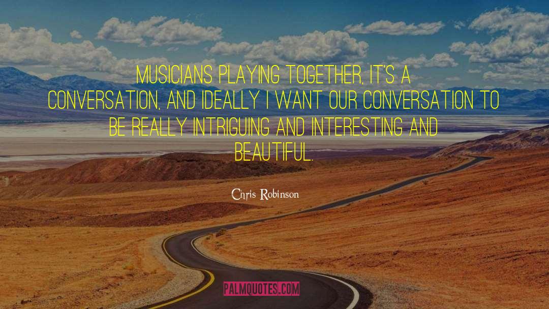 Chris Robinson Quotes: Musicians playing together, it's a