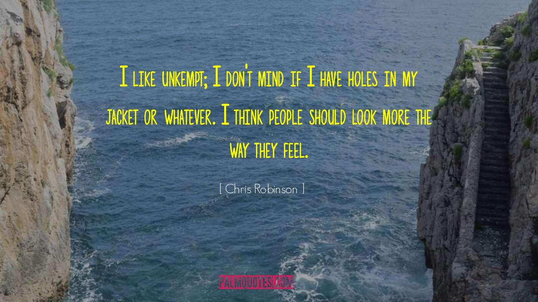 Chris Robinson Quotes: I like unkempt; I don't