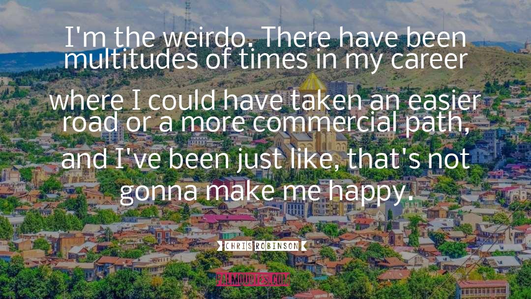 Chris Robinson Quotes: I'm the weirdo. There have