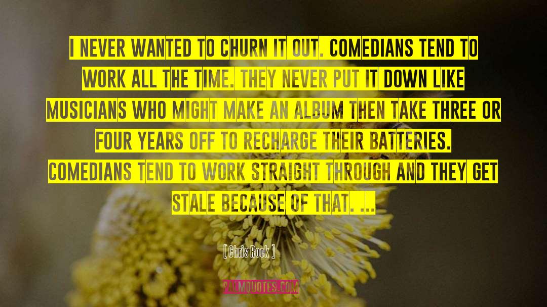 Chris Rock Quotes: I never wanted to churn