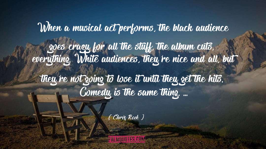 Chris Rock Quotes: When a musical act performs,