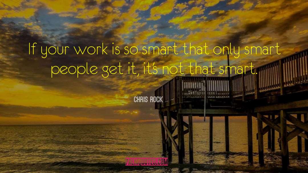 Chris Rock Quotes: If your work is so