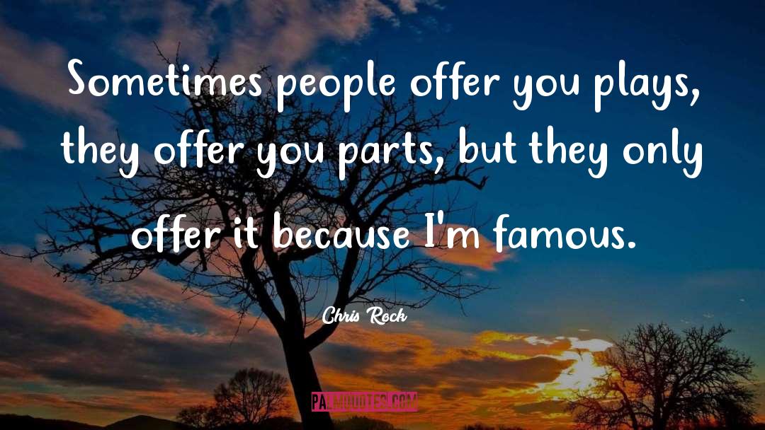 Chris Rock Quotes: Sometimes people offer you plays,