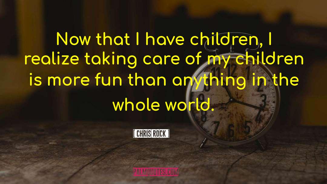 Chris Rock Quotes: Now that I have children,