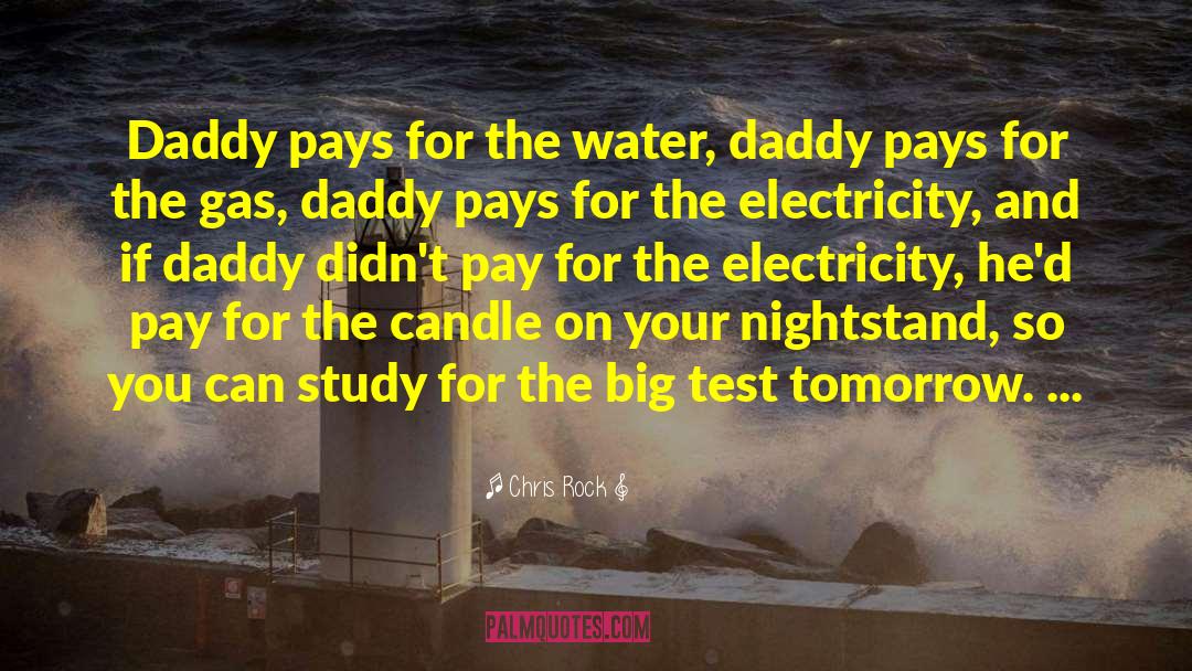 Chris Rock Quotes: Daddy pays for the water,