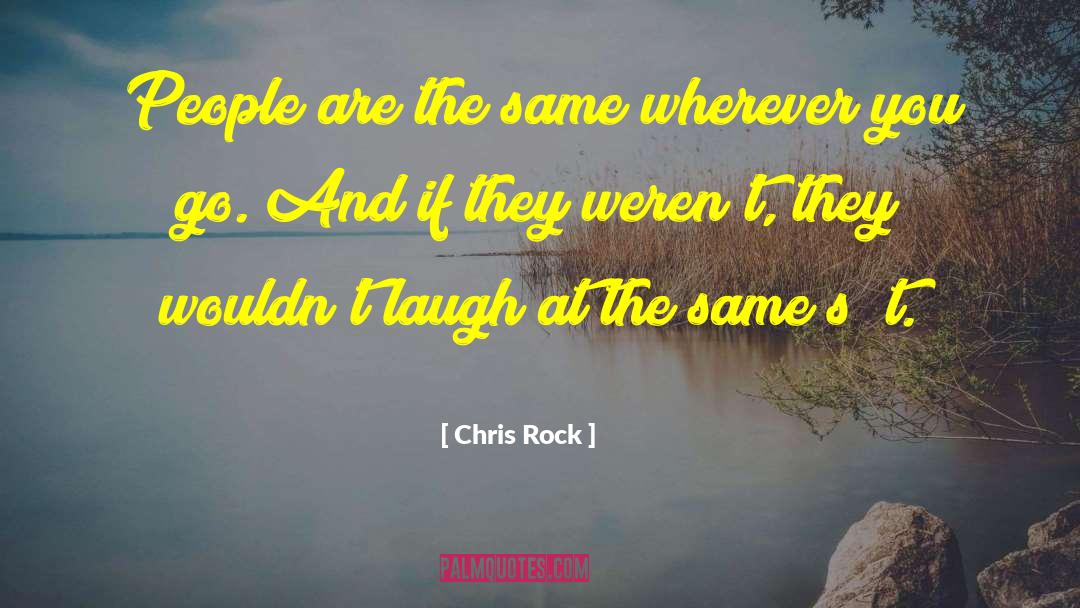 Chris Rock Quotes: People are the same wherever