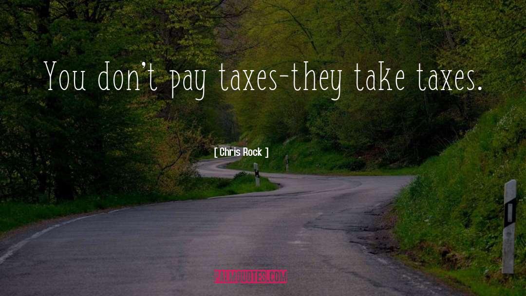 Chris Rock Quotes: You don't pay taxes-they take