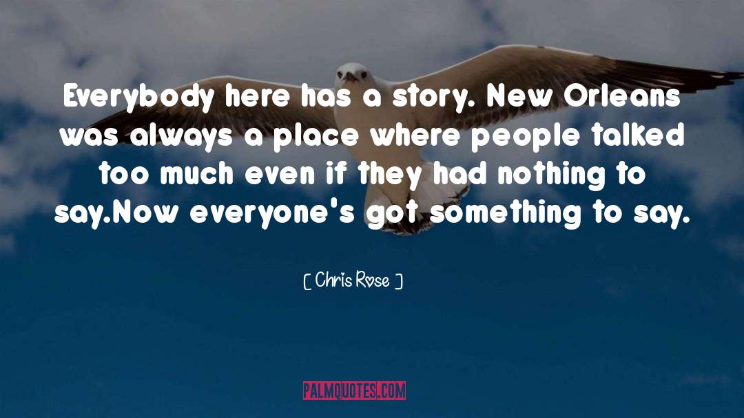 Chris Rose Quotes: Everybody here has a story.