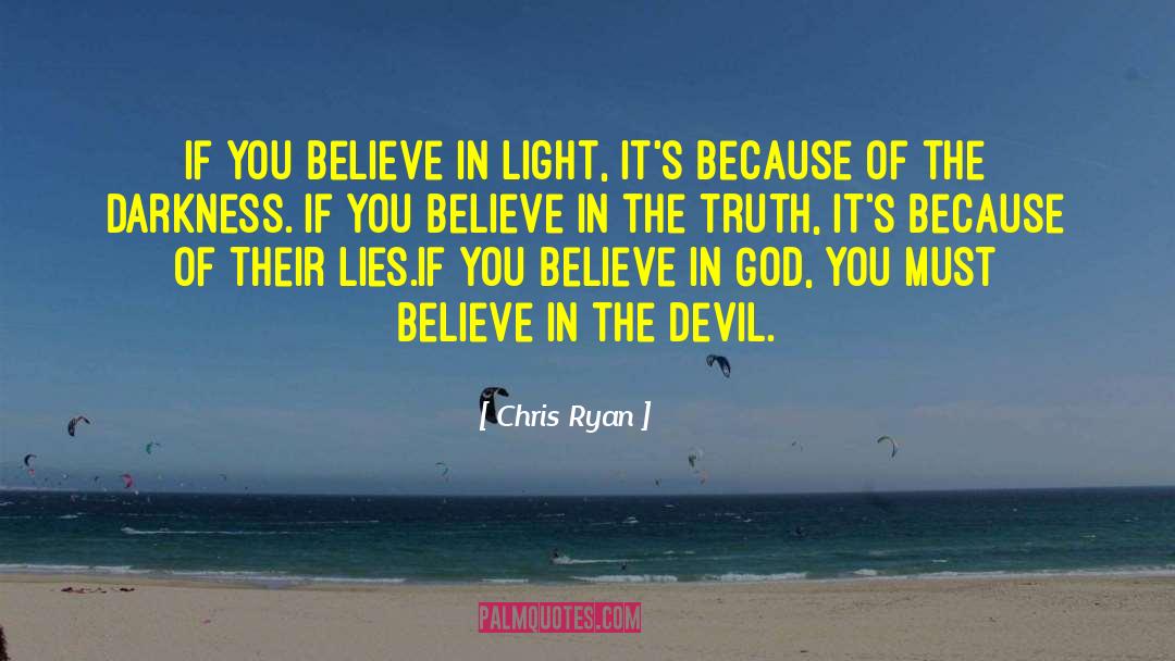 Chris Ryan Quotes: If you believe in light,
