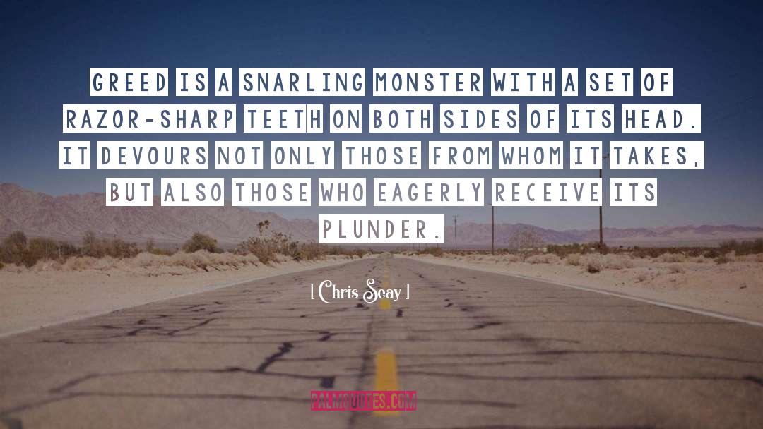 Chris Seay Quotes: Greed is a snarling monster