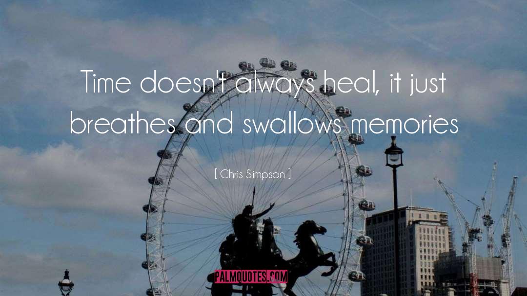 Chris Simpson Quotes: Time doesn't always heal, it