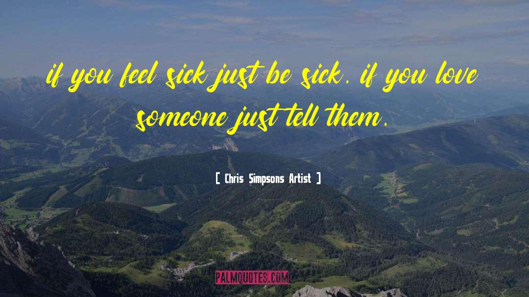 Chris Simpsons Artist Quotes: if you feel sick just