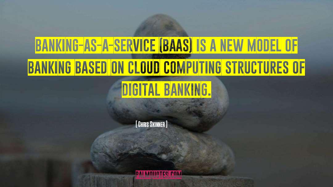 Chris Skinner Quotes: Banking-as-a-Service (BaaS) is a new