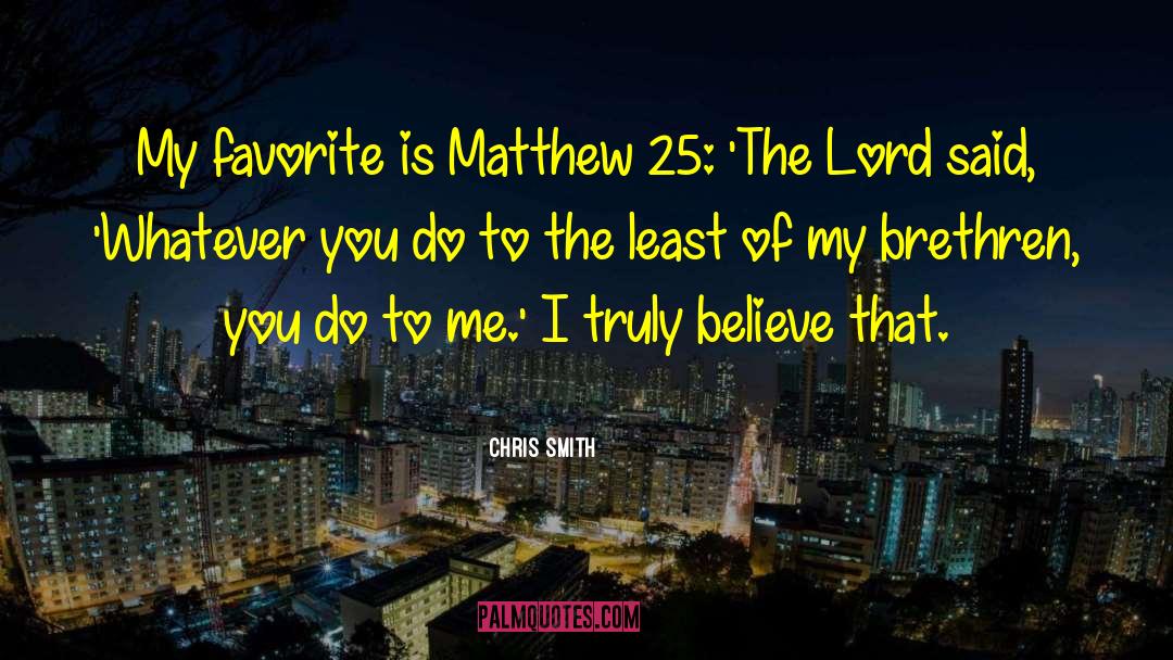 Chris Smith Quotes: My favorite is Matthew 25: