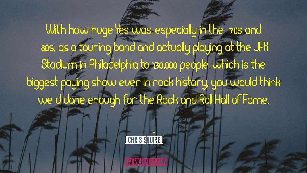 Chris Squire Quotes: With how huge Yes was,