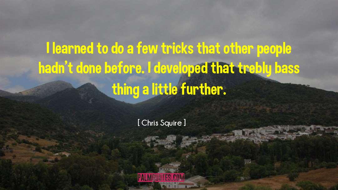 Chris Squire Quotes: I learned to do a