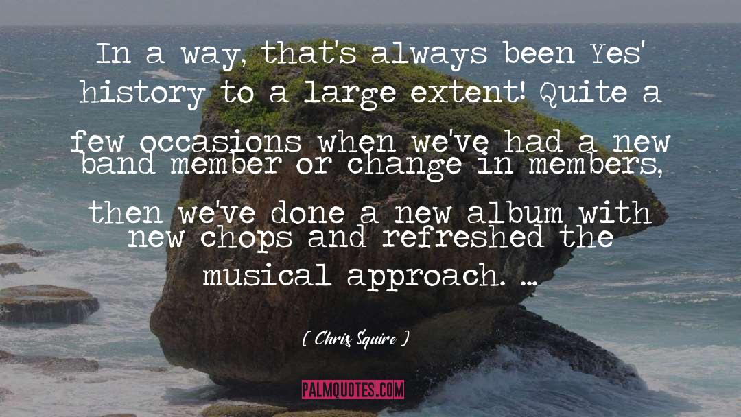 Chris Squire Quotes: In a way, that's always