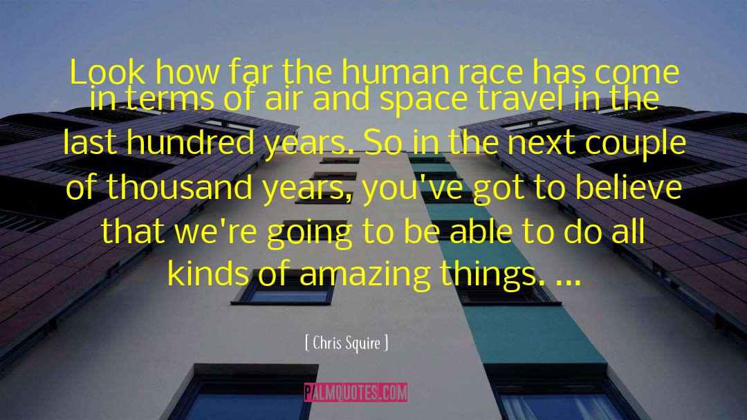 Chris Squire Quotes: Look how far the human