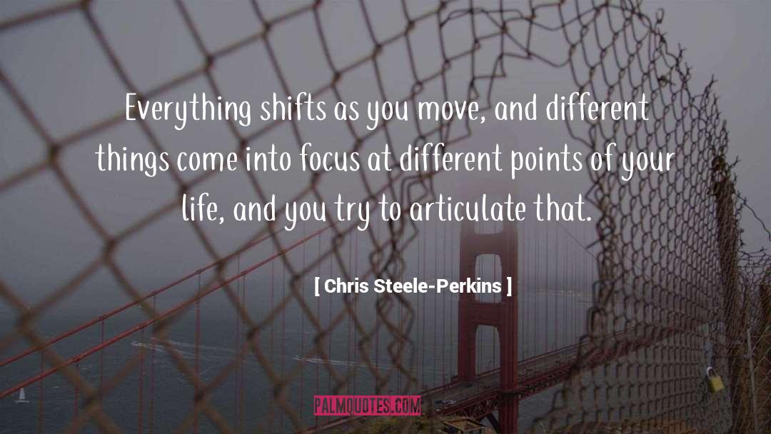 Chris Steele-Perkins Quotes: Everything shifts as you move,