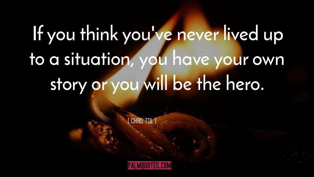 Chris TDL Quotes: If you think you've never