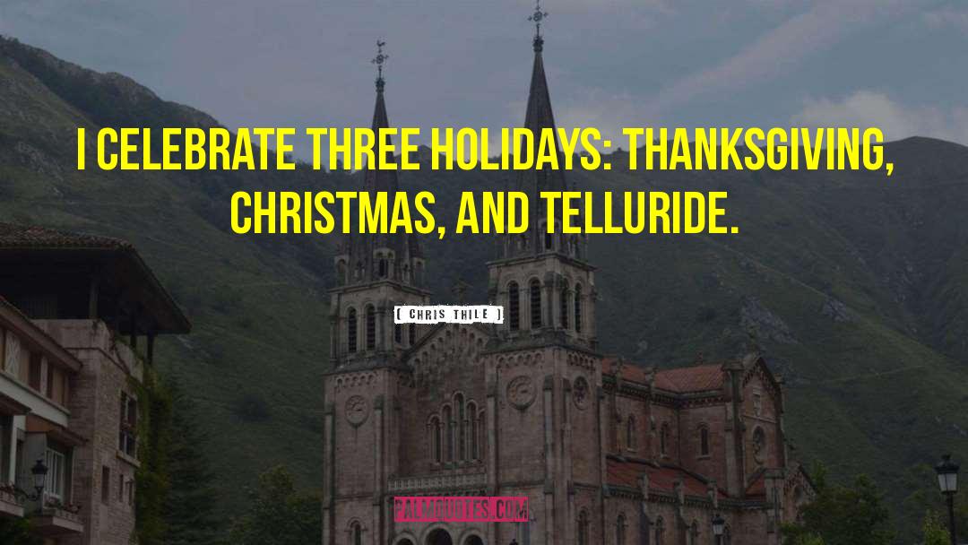Chris Thile Quotes: I celebrate three holidays: Thanksgiving,