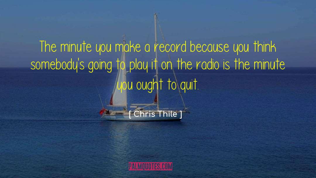 Chris Thile Quotes: The minute you make a