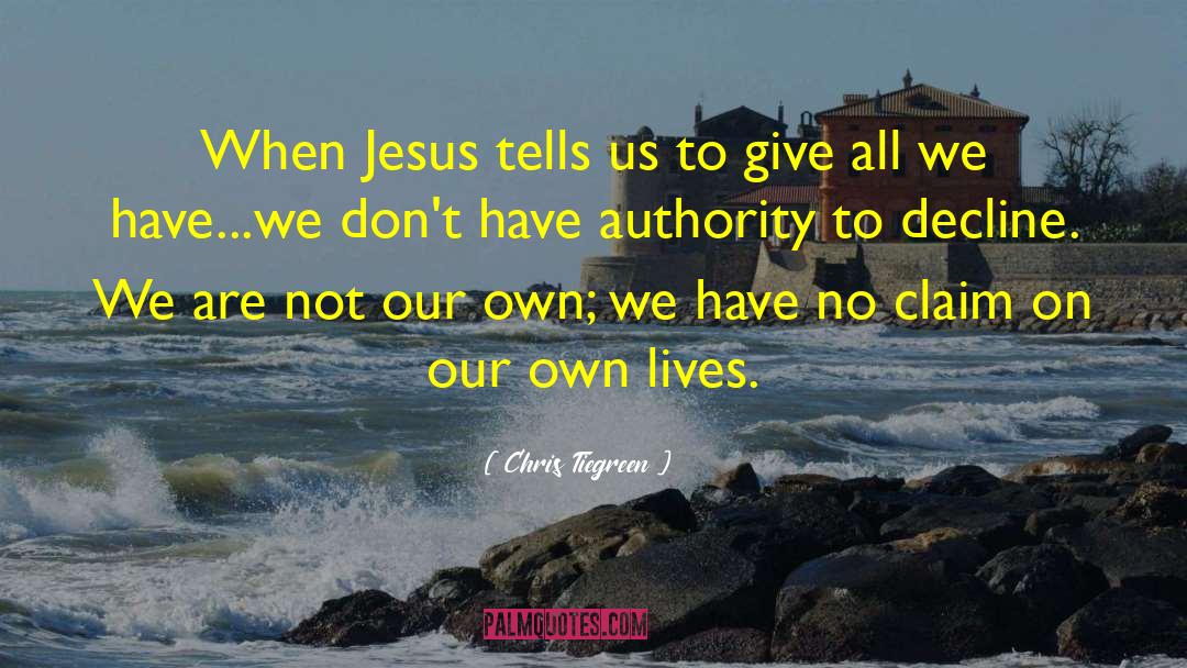 Chris Tiegreen Quotes: When Jesus tells us to