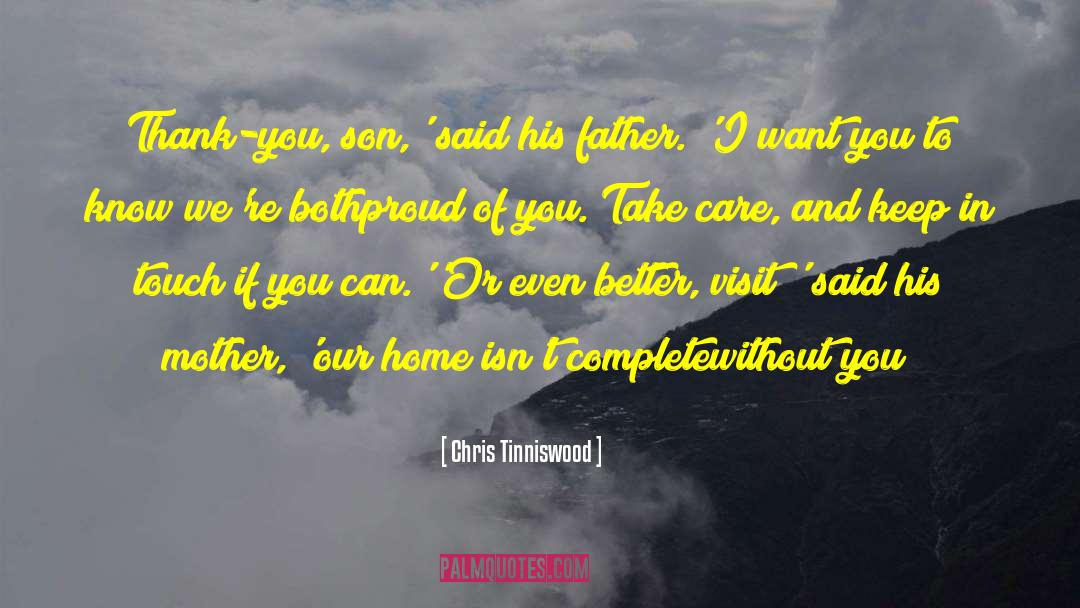 Chris Tinniswood Quotes: Thank-you, son,' said his father.