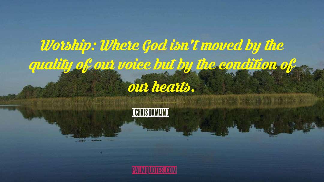 Chris Tomlin Quotes: Worship: Where God isn't moved