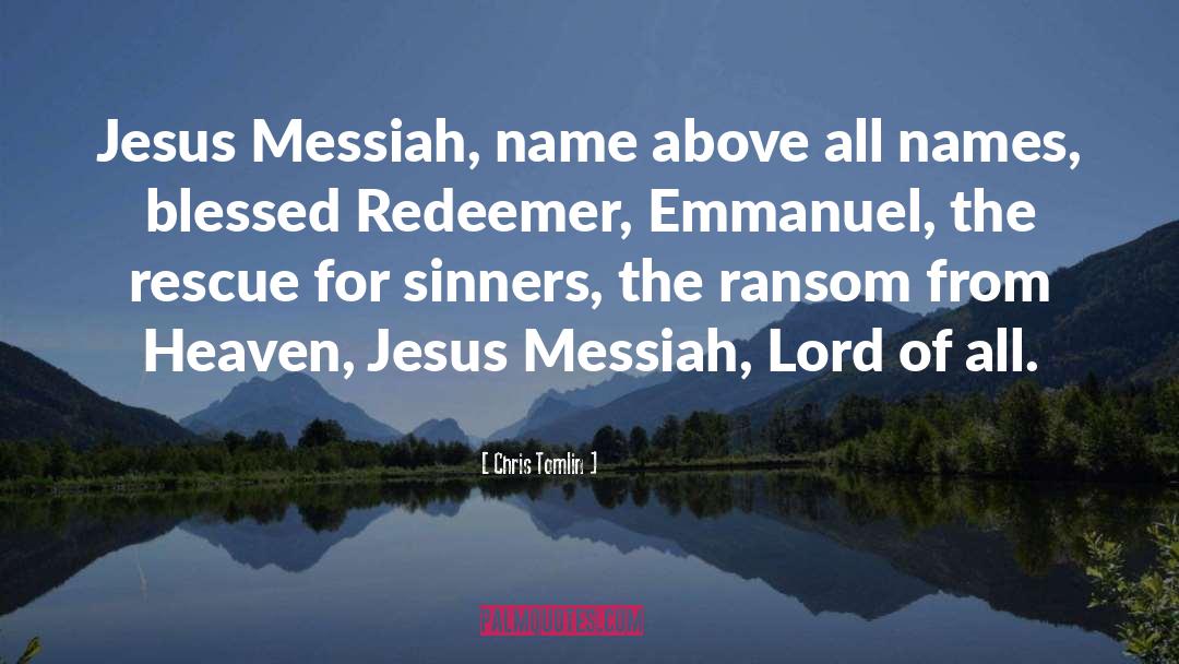 Chris Tomlin Quotes: Jesus Messiah, name above all
