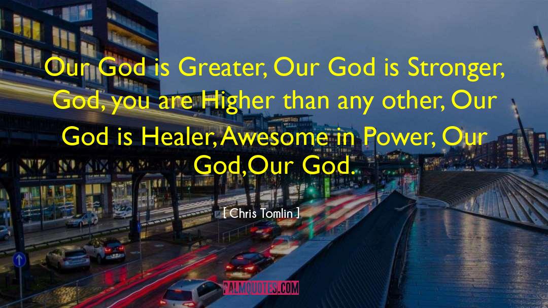 Chris Tomlin Quotes: Our God is Greater, Our