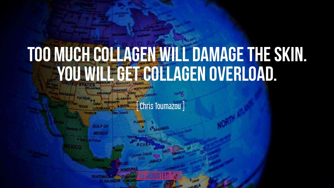 Chris Toumazou Quotes: Too much collagen will damage