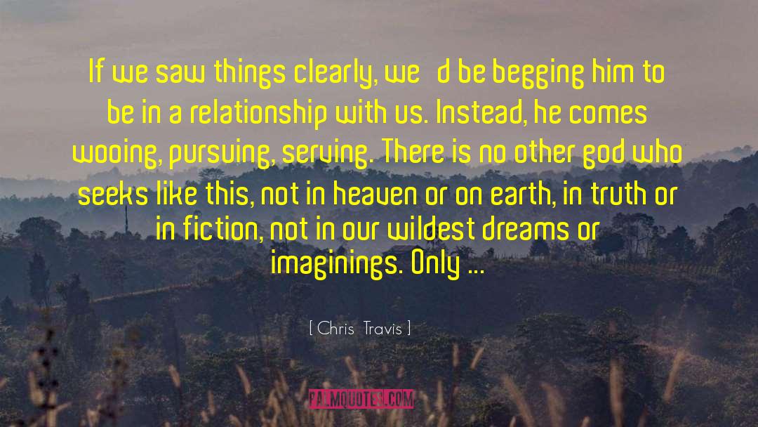 Chris Travis Quotes: If we saw things clearly,