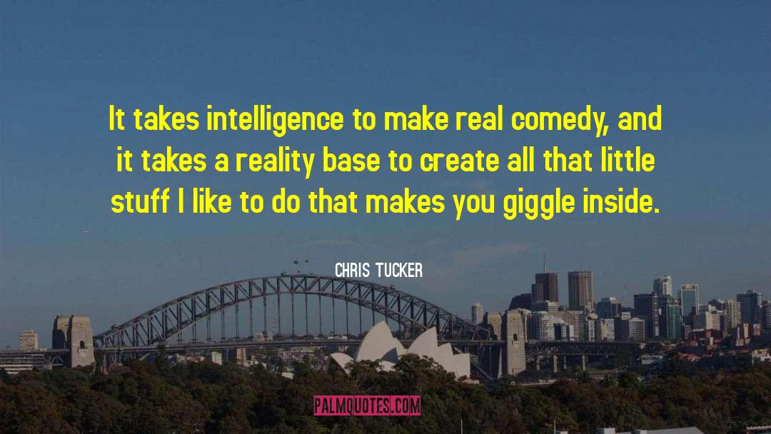 Chris Tucker Quotes: It takes intelligence to make