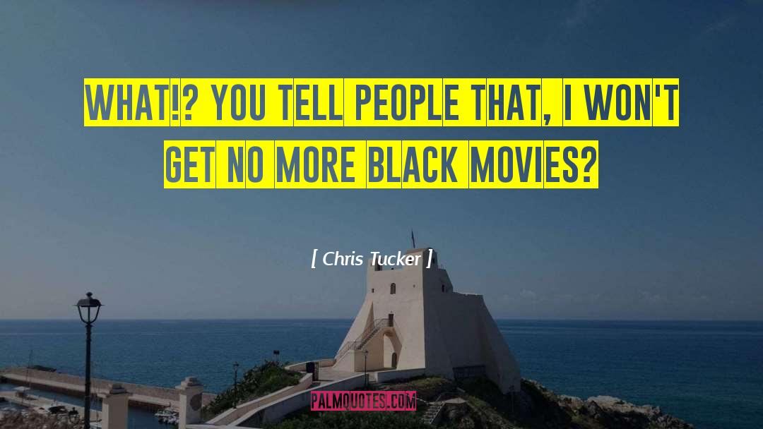 Chris Tucker Quotes: What!? You tell people that,