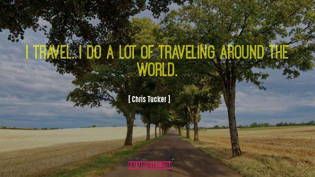 Chris Tucker Quotes: I travel. I do a