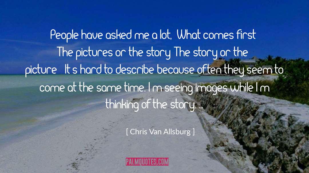 Chris Van Allsburg Quotes: People have asked me a