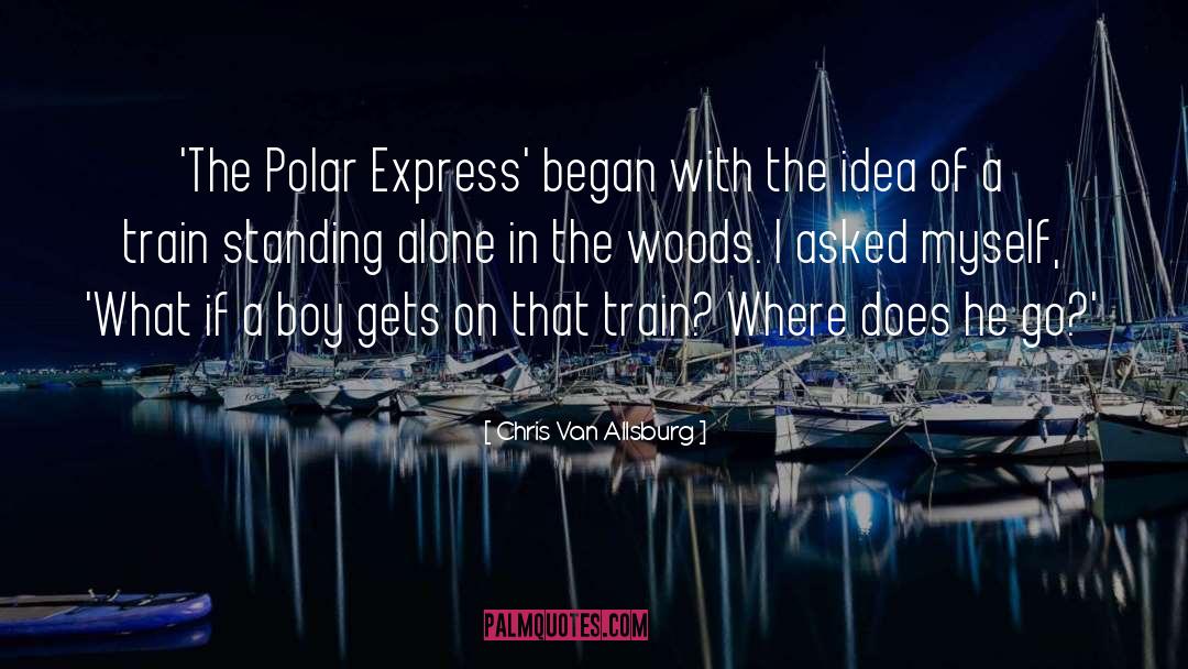 Chris Van Allsburg Quotes: 'The Polar Express' began with