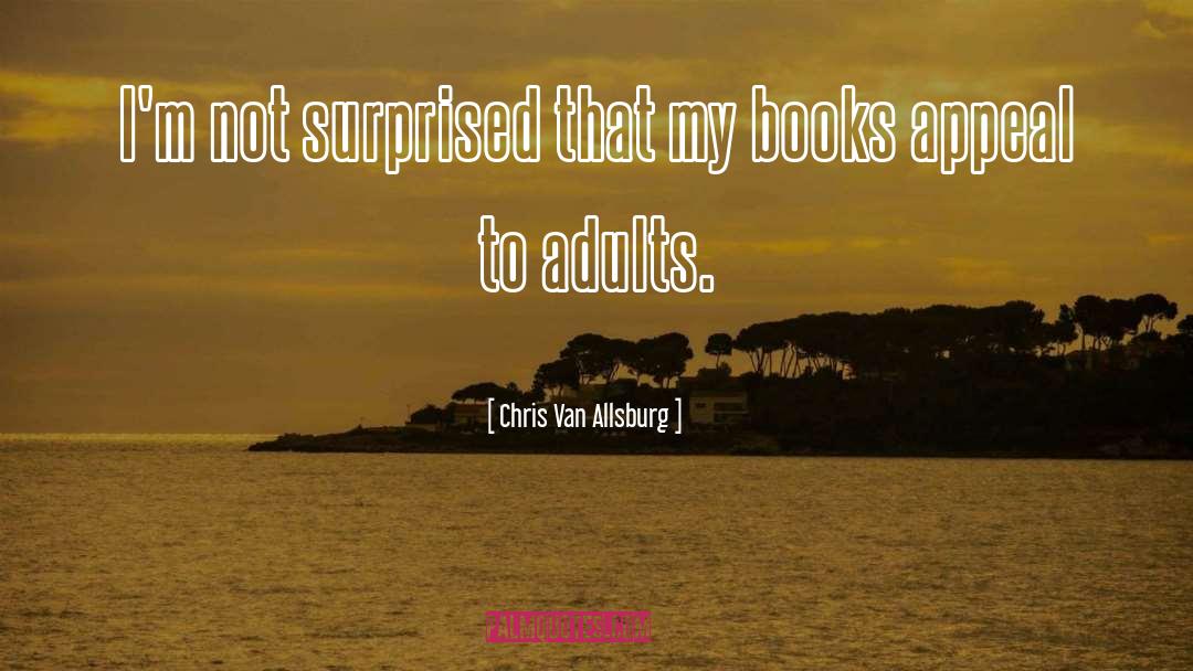 Chris Van Allsburg Quotes: I'm not surprised that my