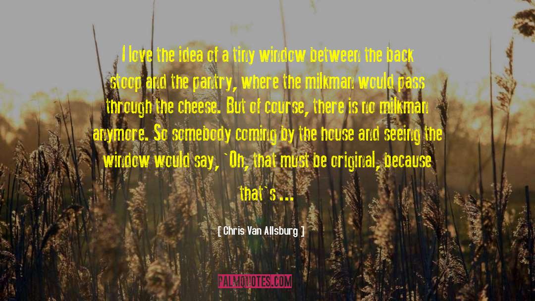 Chris Van Allsburg Quotes: I love the idea of